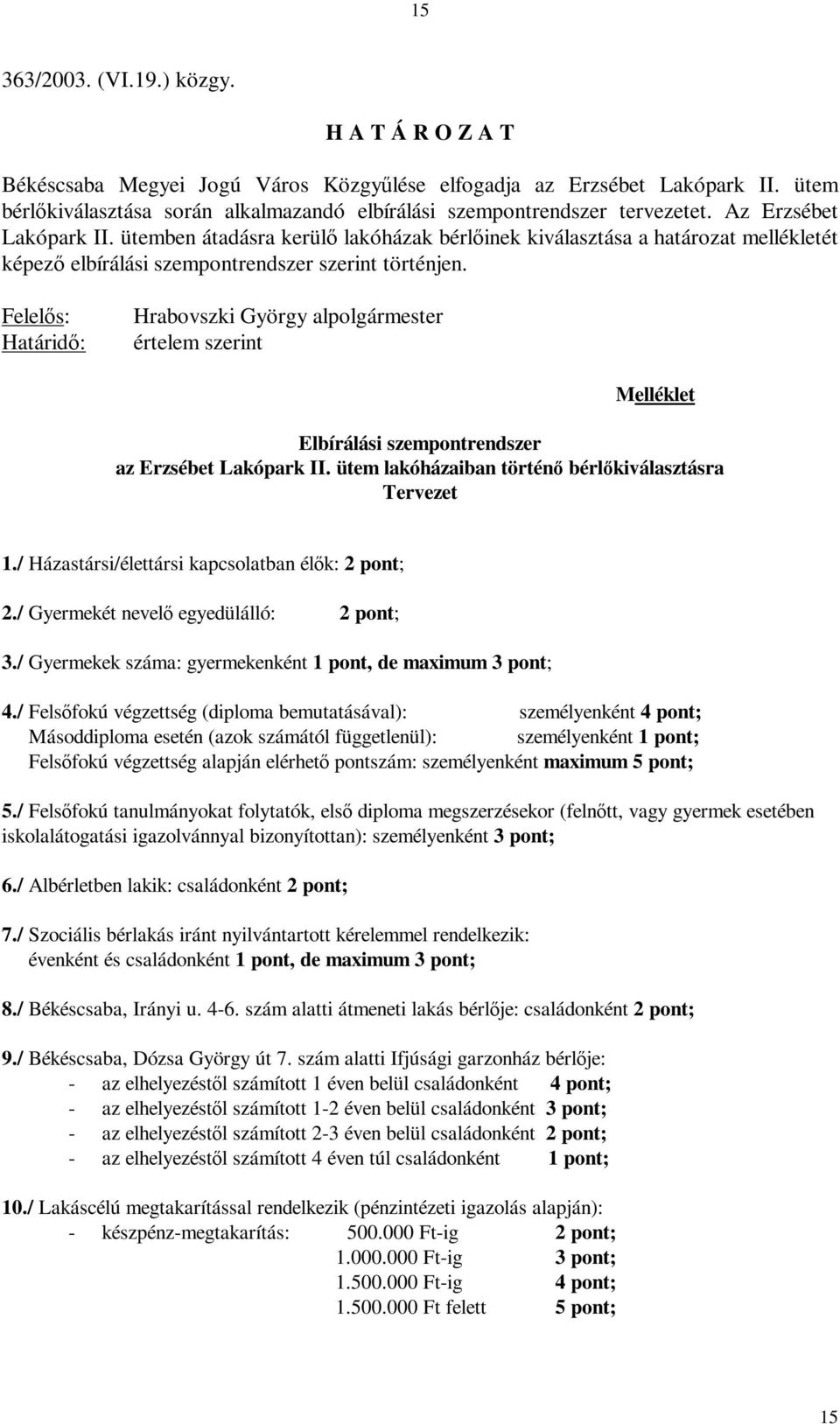 Felelős: Határidő: Hrabovszki György alpolgármester értelem szerint Melléklet Elbírálási szempontrendszer az Erzsébet Lakópark II. ütem lakóházaiban történő bérlőkiválasztásra Tervezet 1.