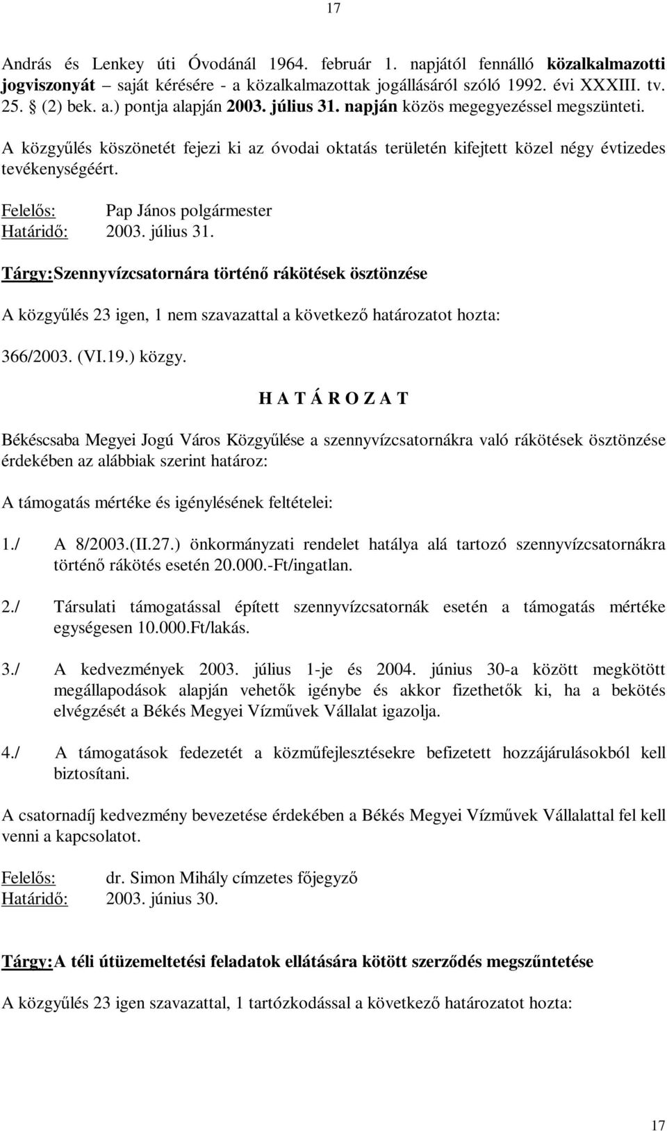 Felelős: Pap János polgármester Határidő: 2003. július 31. Tárgy: Szennyvízcsatornára történő rákötések ösztönzése A közgyűlés 23 igen, 1 nem szavazattal a következő határozatot hozta: 366/2003. (VI.