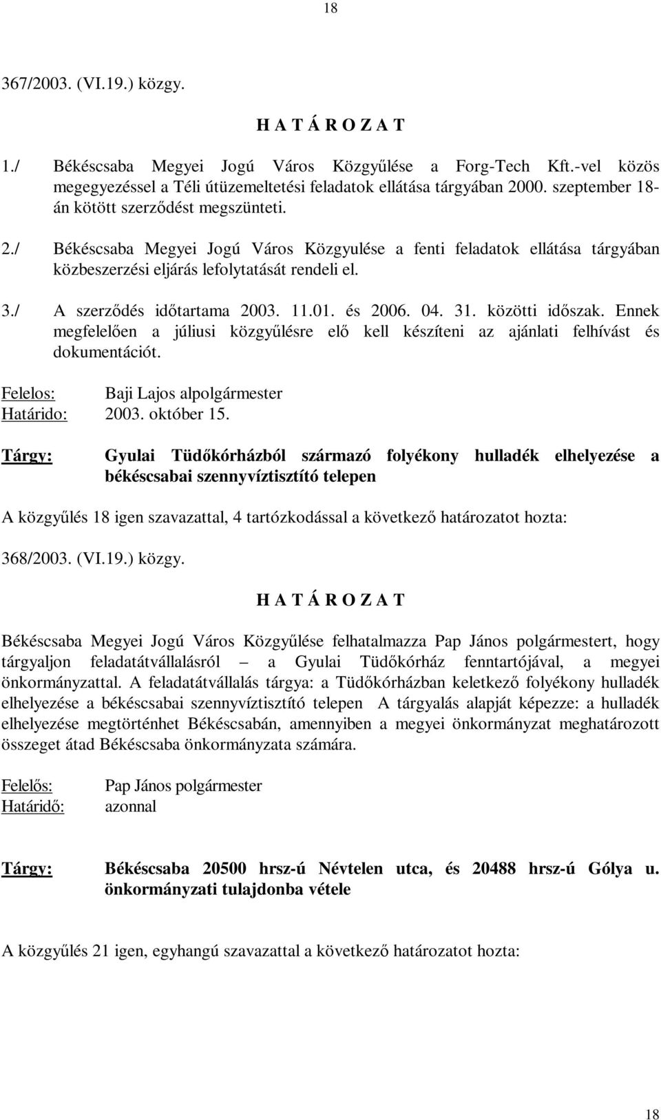 / A szerződés időtartama 2003. 11.01. és 2006. 04. 31. közötti időszak. Ennek megfelelően a júliusi közgyűlésre elő kell készíteni az ajánlati felhívást és dokumentációt.