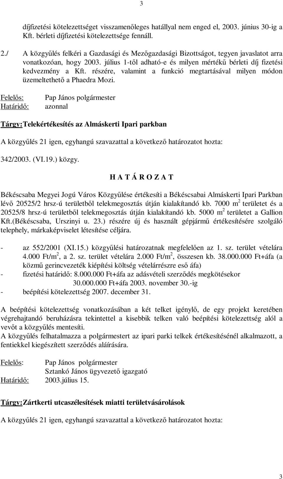 Felelős: Határidő: Pap János polgármester azonnal Tárgy: Telekértékesítés az Almáskerti Ipari parkban A közgyűlés 21 igen, egyhangú szavazattal a következő határozatot hozta: 342/2003. (VI.19.) közgy.