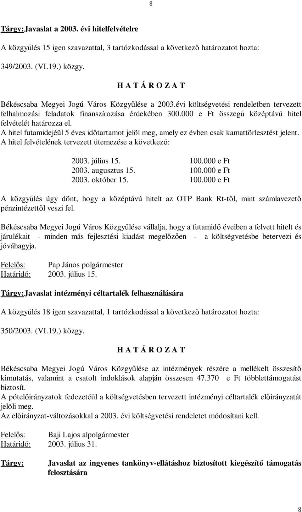 A hitel futamidejéül 5 éves időtartamot jelöl meg, amely ez évben csak kamattörlesztést jelent. A hitel felvételének tervezett ütemezése a következő: 2003. július 15. 100.000 e Ft 2003. augusztus 15.