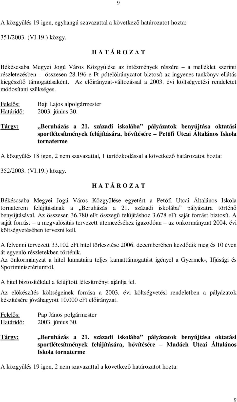 196 e Ft pótelőirányzatot biztosít az ingyenes tankönyv-ellátás kiegészítő támogatásaként. Az előirányzat-változással a 2003. évi költségvetési rendeletet módosítani szükséges.