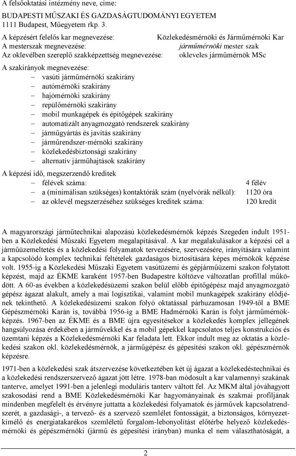 MSc A szakirányok megnevezése: vasúti járműmérnöki szakirány autómérnöki szakirány hajómérnöki szakirány repülőmérnöki szakirány mobil munkagépek és építőgépek szakirány automatizált anyagmozgató