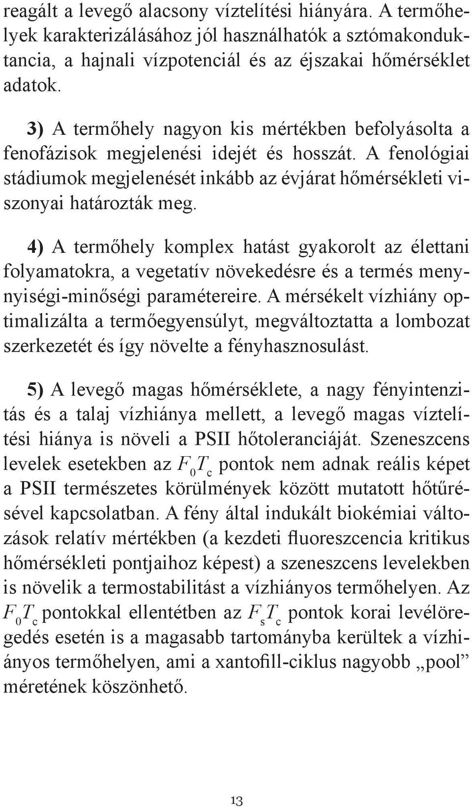 4) A termőhely komplex hatást gyakorolt az élettani folyamatokra, a vegetatív növekedésre és a termés menynyiségi-minőségi paramétereire.