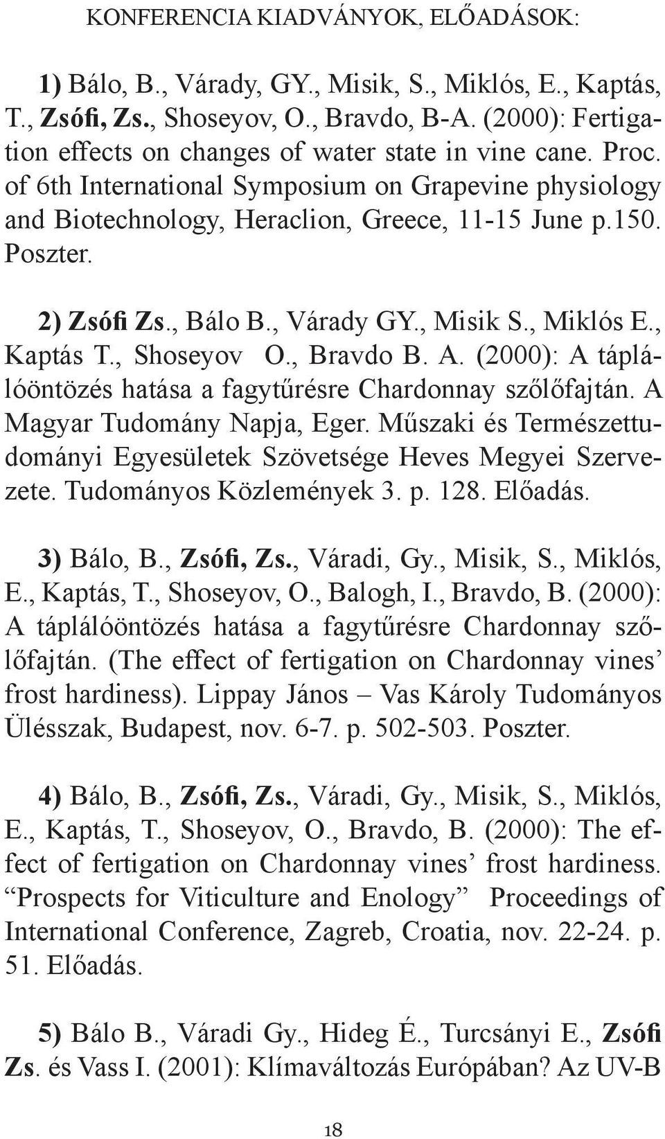 2) Zsófi Zs., Bálo B., Várady GY., Misik S., Miklós E., Kaptás T., Shoseyov O., Bravdo B. A. (2000): A táplálóöntözés hatása a fagytűrésre Chardonnay szőlőfajtán. A Magyar Tudomány Napja, Eger.