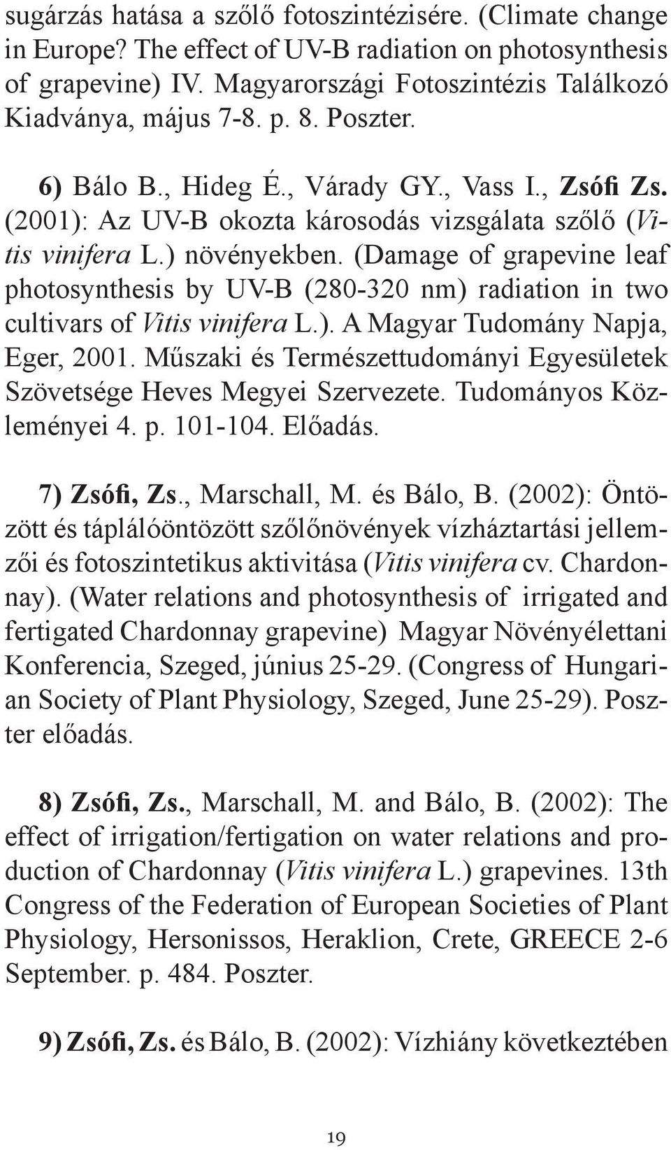 (Damage of grapevine leaf photosynthesis by UV-B (280-320 nm) radiation in two cultivars of Vitis vinifera L.). A Magyar Tudomány Napja, Eger, 2001.