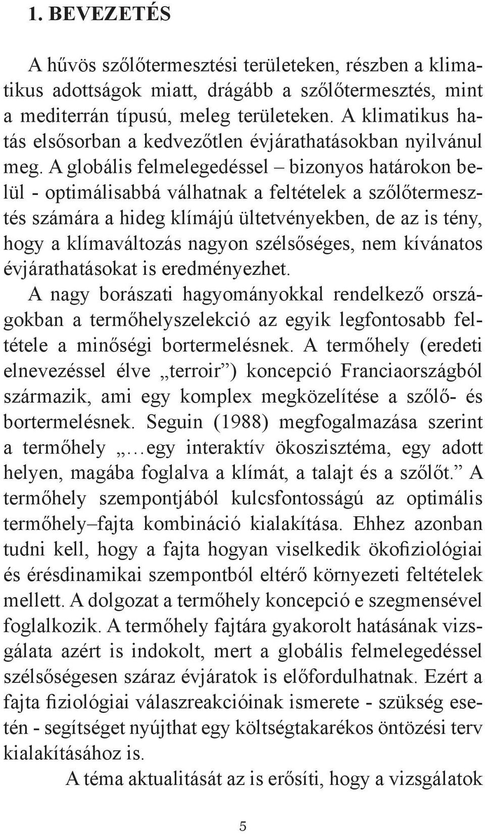 A globális felmelegedéssel bizonyos határokon belül - optimálisabbá válhatnak a feltételek a szőlőtermesztés számára a hideg klímájú ültetvényekben, de az is tény, hogy a klímaváltozás nagyon