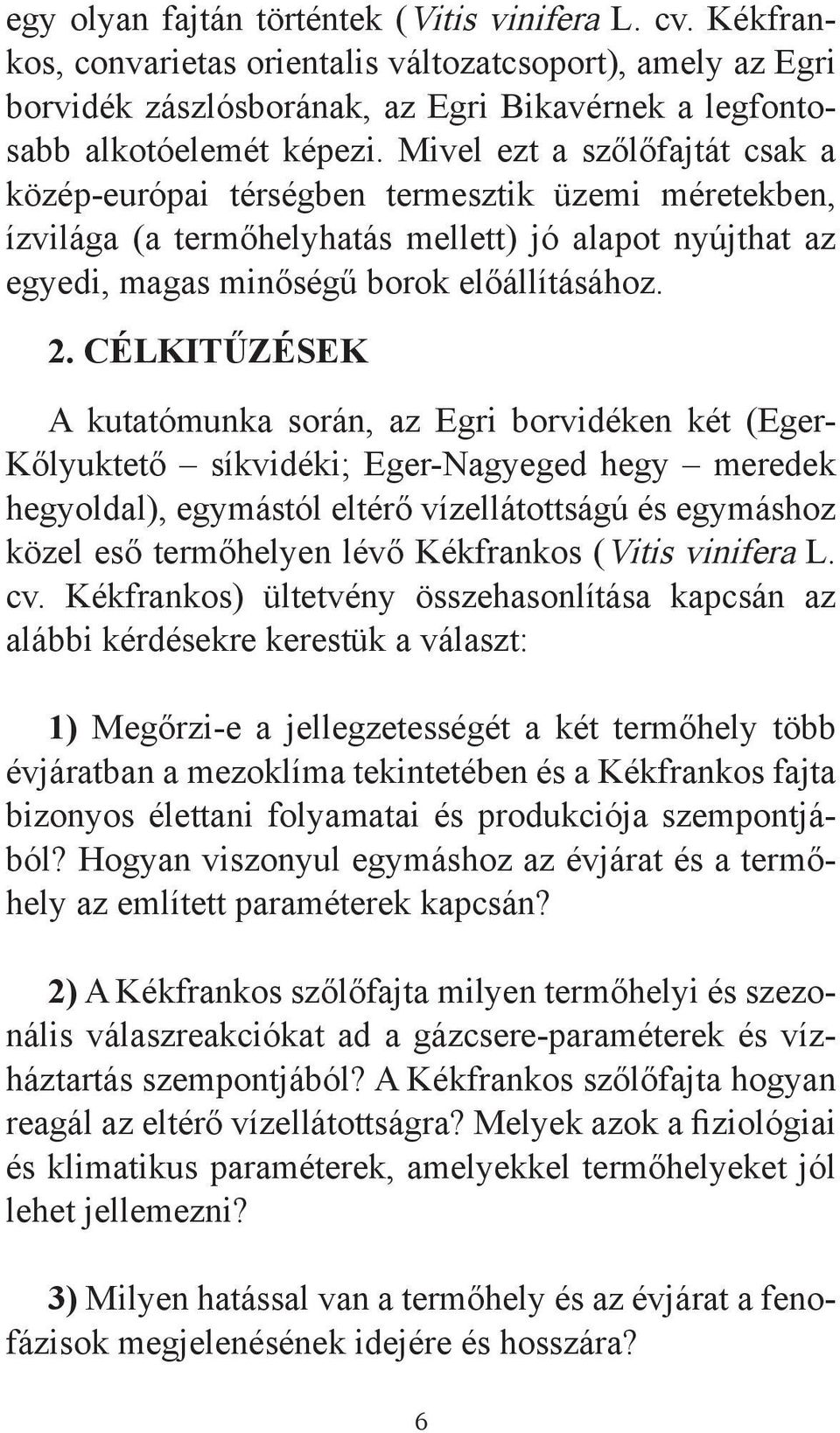 CÉLKITŰZÉSEK A kutatómunka során, az Egri borvidéken két (Eger- Kőlyuktető síkvidéki; Eger-Nagyeged hegy meredek hegyoldal), egymástól eltérő vízellátottságú és egymáshoz közel eső termőhelyen lévő