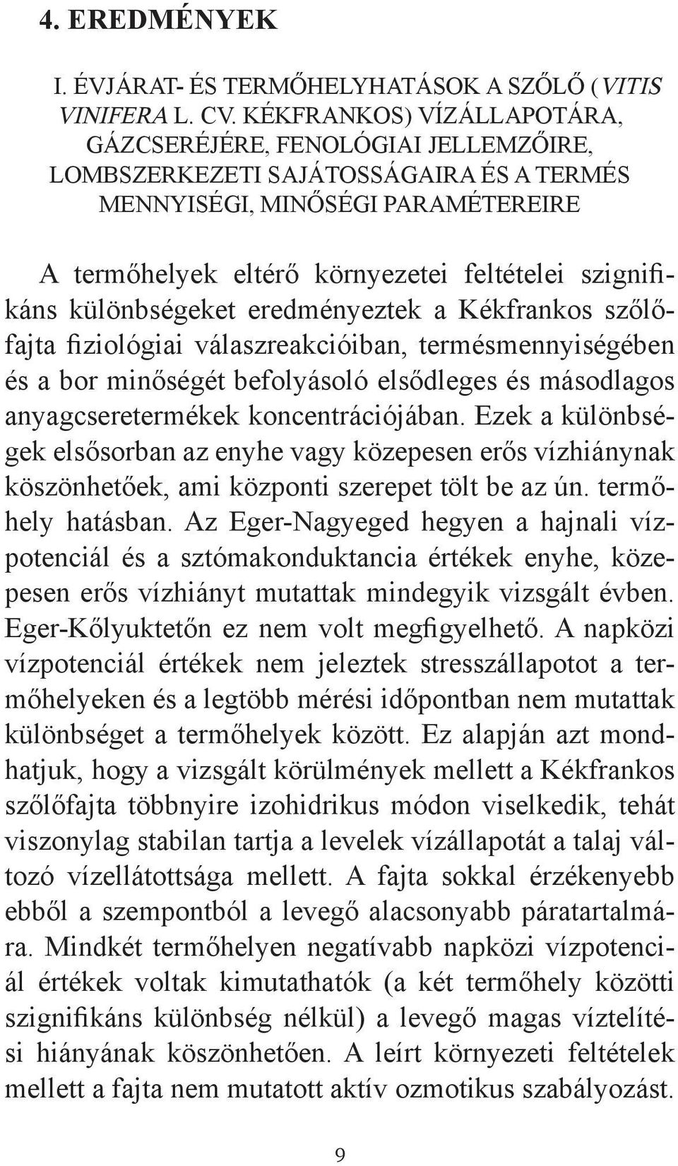 különbségeket eredményeztek a Kékfrankos szőlőfajta fiziológiai válaszreakcióiban, termésmennyiségében és a bor minőségét befolyásoló elsődleges és másodlagos anyagcseretermékek koncentrációjában.