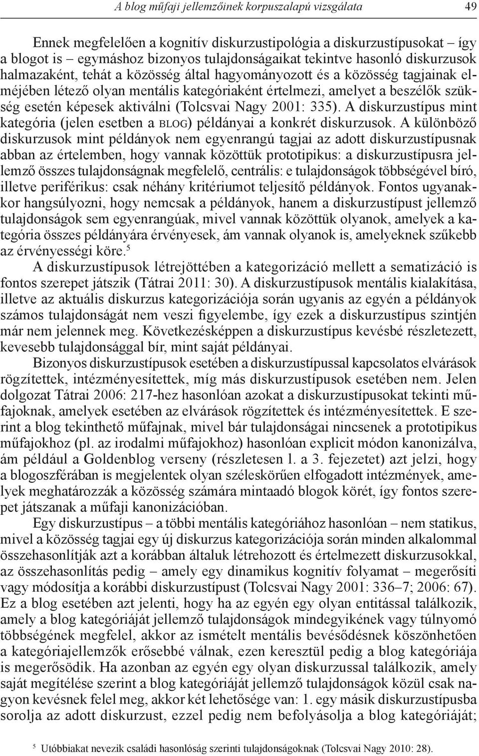 (Tolcsvai Nagy 2001: 335). A diskurzustípus mint kategória (jelen esetben a blog) példányai a konkrét diskurzusok.