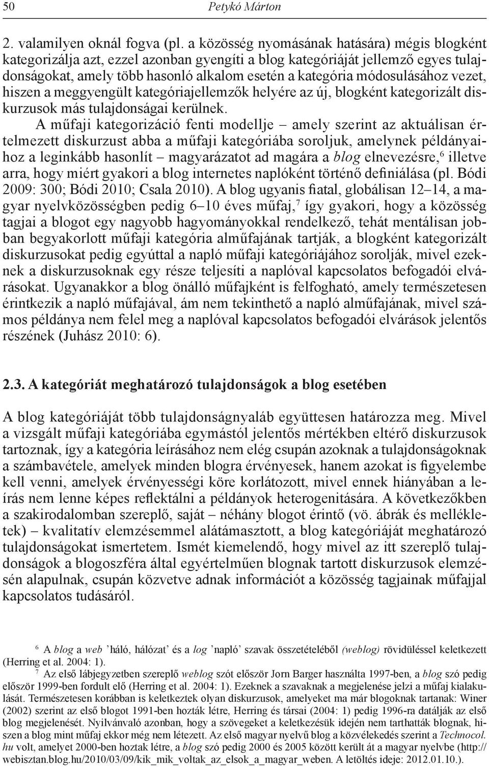 módosulásához vezet, hiszen a meggyengült kategóriajellemzők helyére az új, blogként kategorizált diskurzusok más tulajdonságai kerülnek.