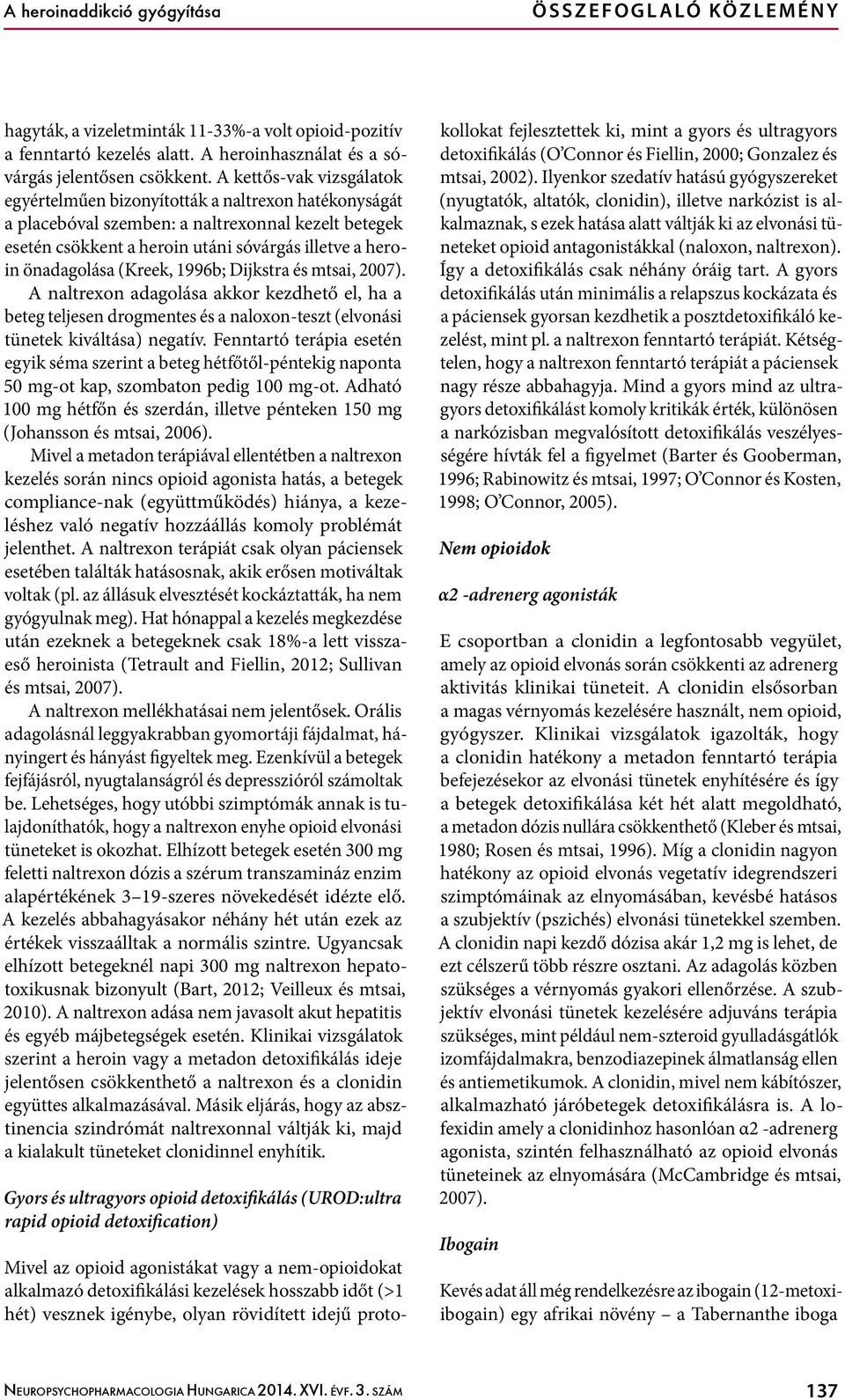 A kettős-vak vizsgálatok egyértelműen bizonyították a naltrexon hatékonyságát a placebóval szemben: a naltrexonnal kezelt betegek esetén csökkent a heroin utáni sóvárgás illetve a heroin önadagolása