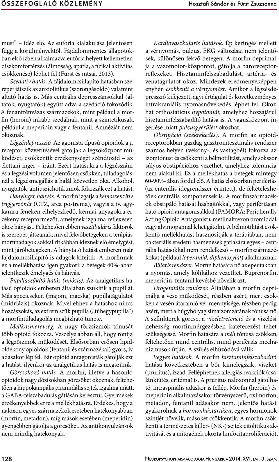 A fájdalomcsillapító hatásban szerepet játszik az anxiolítikus (szorongásoldó) valamint altató hatás is. Más centrális depresszánsokkal (altatók, nyugtatók) együtt adva a szedáció fokozódik.