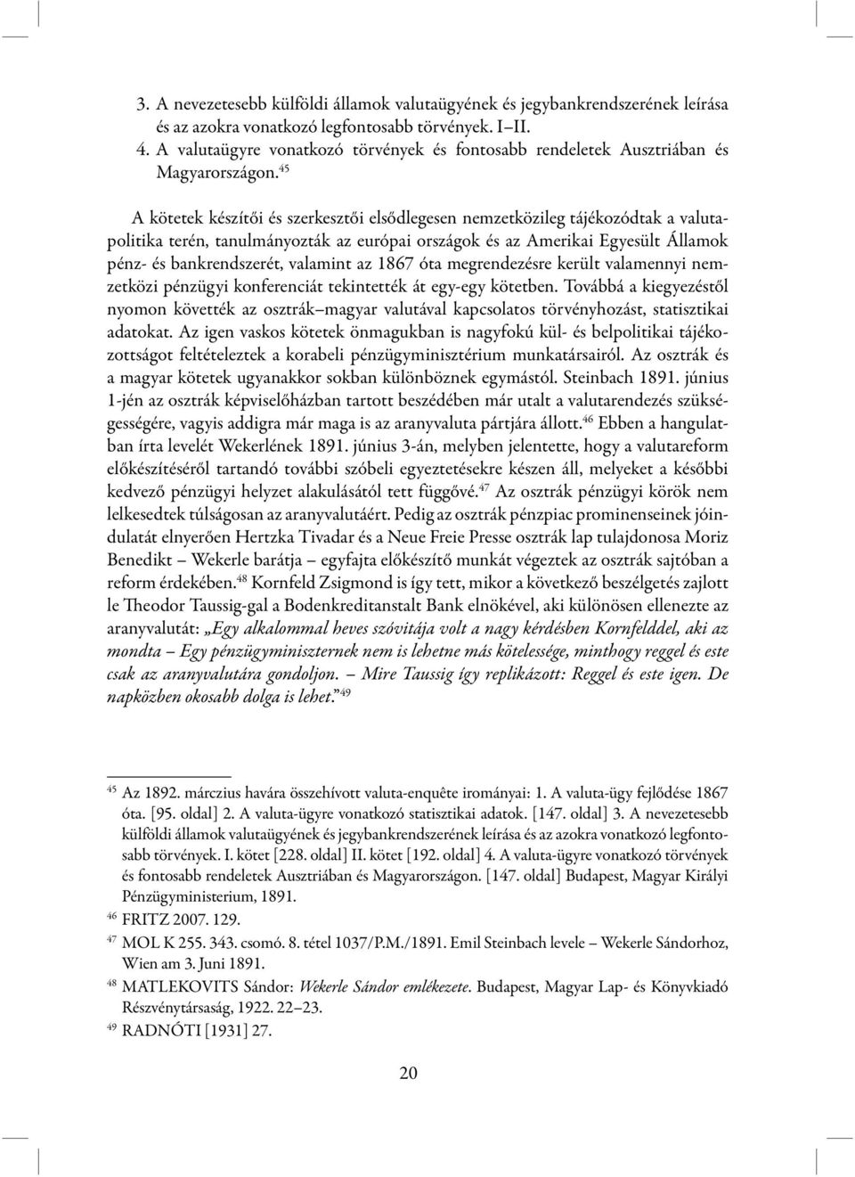 45 A kötetek készítői és szerkesztői elsődlegesen nemzetközileg tájékozódtak a valutapolitika terén, tanulmányozták az európai országok és az Amerikai Egyesült Államok pénz- és bankrendszerét,