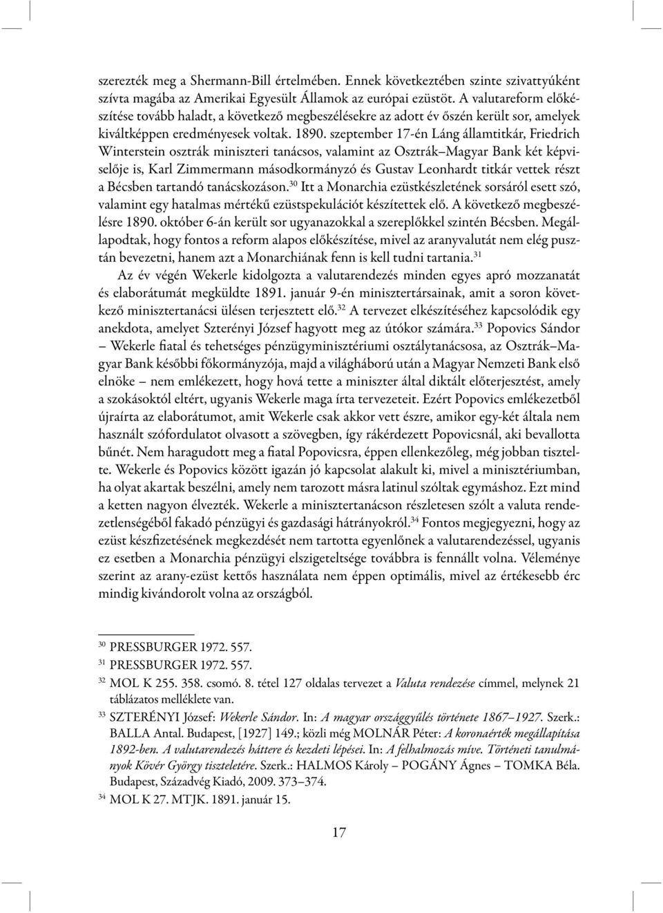 szeptember 17-én Láng államtitkár, Friedrich Winterstein osztrák miniszteri tanácsos, valamint az Osztrák Magyar Bank két képviselője is, Karl Zimmermann másodkormányzó és Gustav Leonhardt titkár