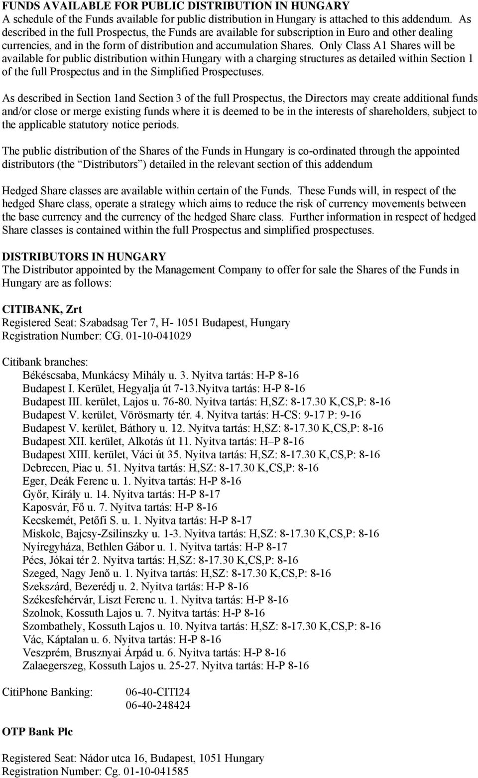 Only Class A1 Shares will be available for public distribution within Hungary with a charging structures as detailed within Section 1 of the full Prospectus and in the Simplified Prospectuses.