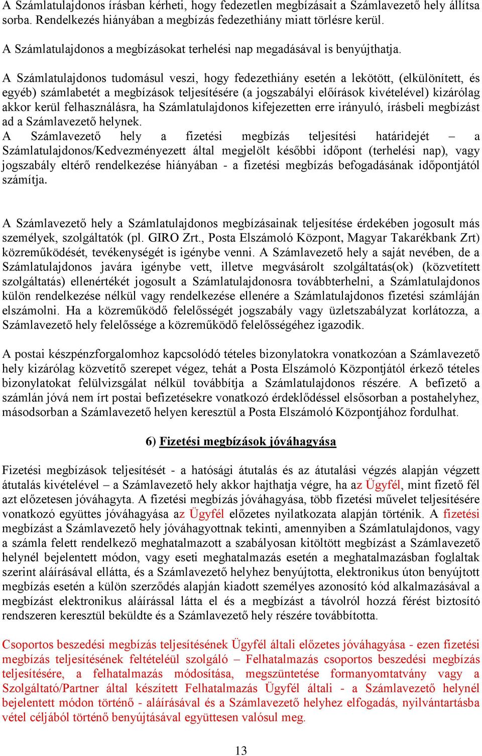 A Számlatulajdonos tudomásul veszi, hogy fedezethiány esetén a lekötött, (elkülönített, és egyéb) számlabetét a megbízások teljesítésére (a jogszabályi előírások kivételével) kizárólag akkor kerül