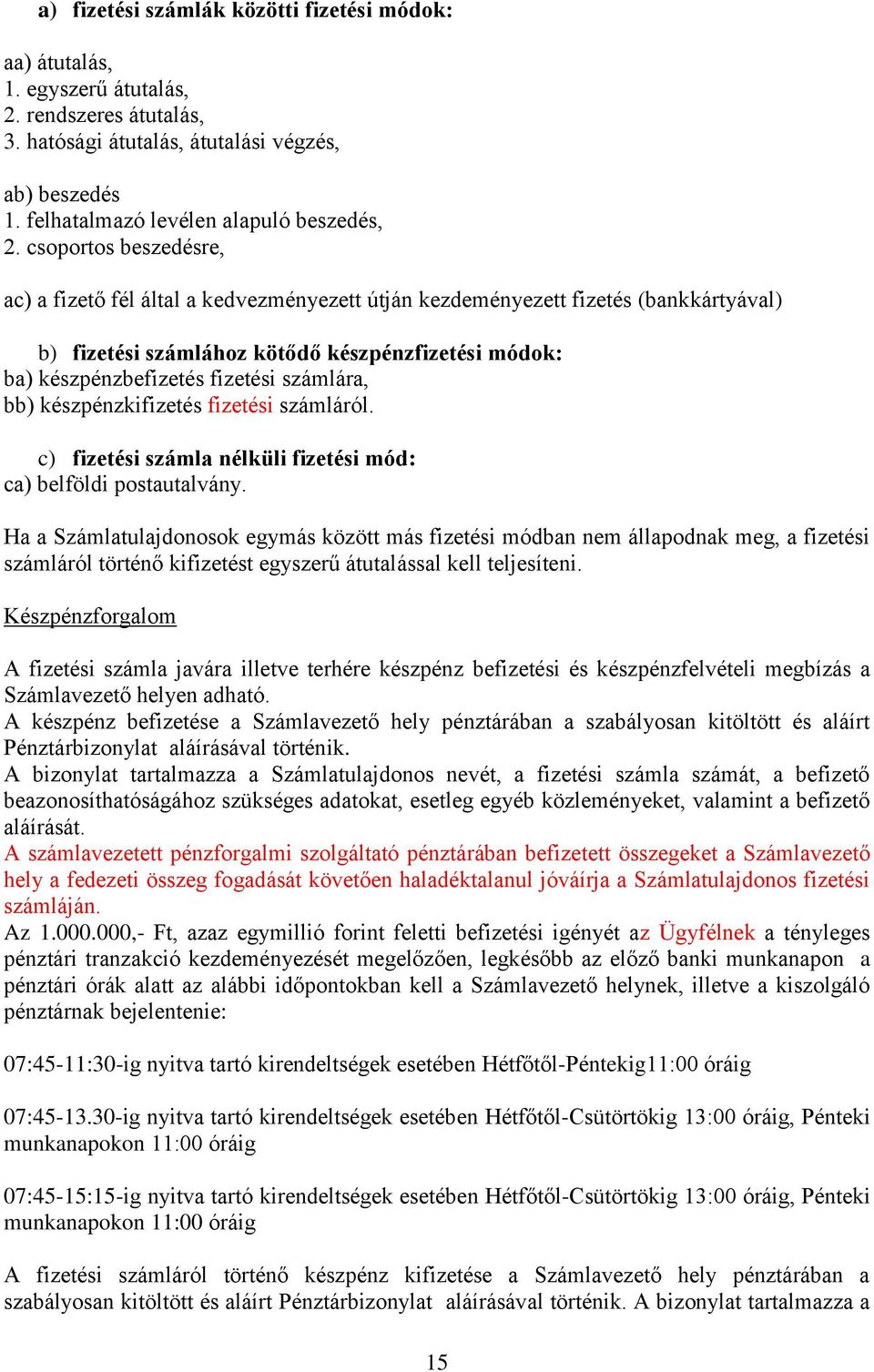 csoportos beszedésre, ac) a fizető fél által a kedvezményezett útján kezdeményezett fizetés (bankkártyával) b) fizetési számlához kötődő készpénzfizetési módok: ba) készpénzbefizetés fizetési