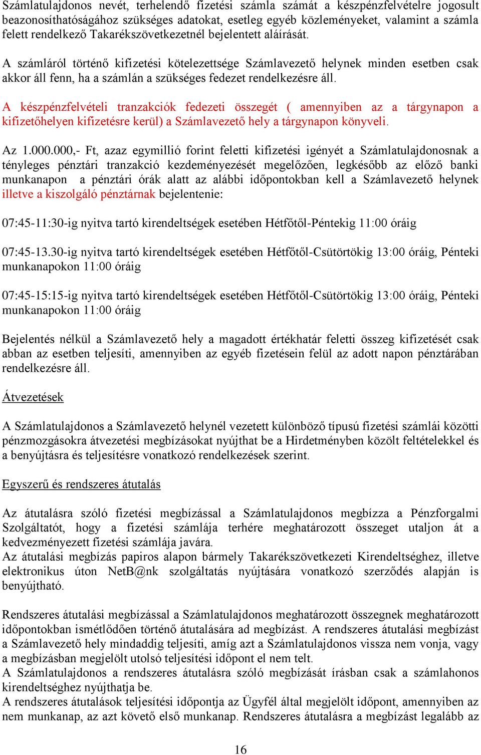 A készpénzfelvételi tranzakciók fedezeti összegét ( amennyiben az a tárgynapon a kifizetőhelyen kifizetésre kerül) a Számlavezető hely a tárgynapon könyveli. Az 1.000.