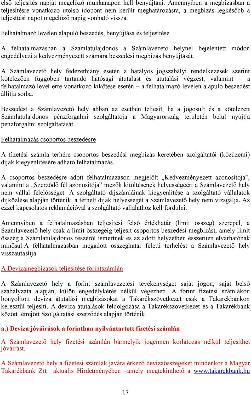 Felhatalmazó levélen alapuló beszedés, benyújtása és teljesítése A felhatalmazásban a Számlatulajdonos a Számlavezető helynél bejelentett módon engedélyezi a kedvezményezett számára beszedési