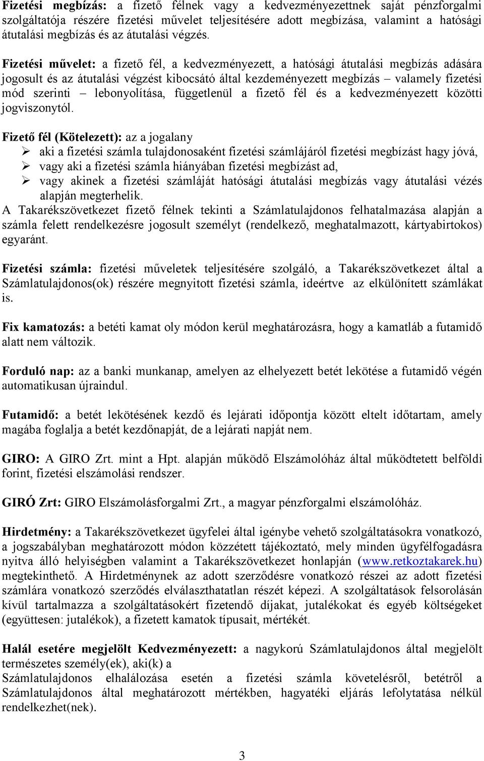 Fizetési művelet: a fizető fél, a kedvezményezett, a hatósági átutalási megbízás adására jogosult és az átutalási végzést kibocsátó által kezdeményezett megbízás valamely fizetési mód szerinti