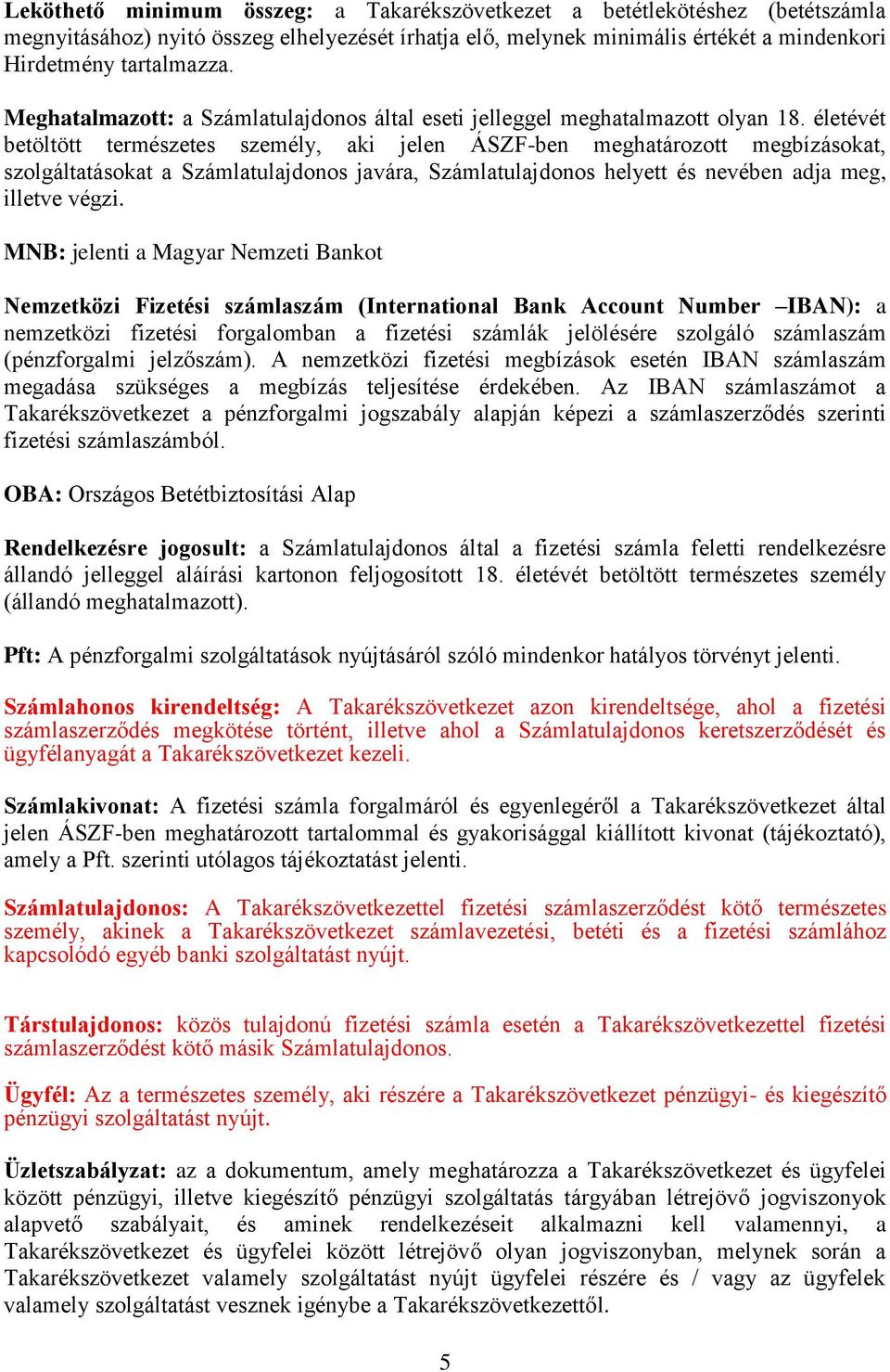 életévét betöltött természetes személy, aki jelen ÁSZF-ben meghatározott megbízásokat, szolgáltatásokat a Számlatulajdonos javára, Számlatulajdonos helyett és nevében adja meg, illetve végzi.