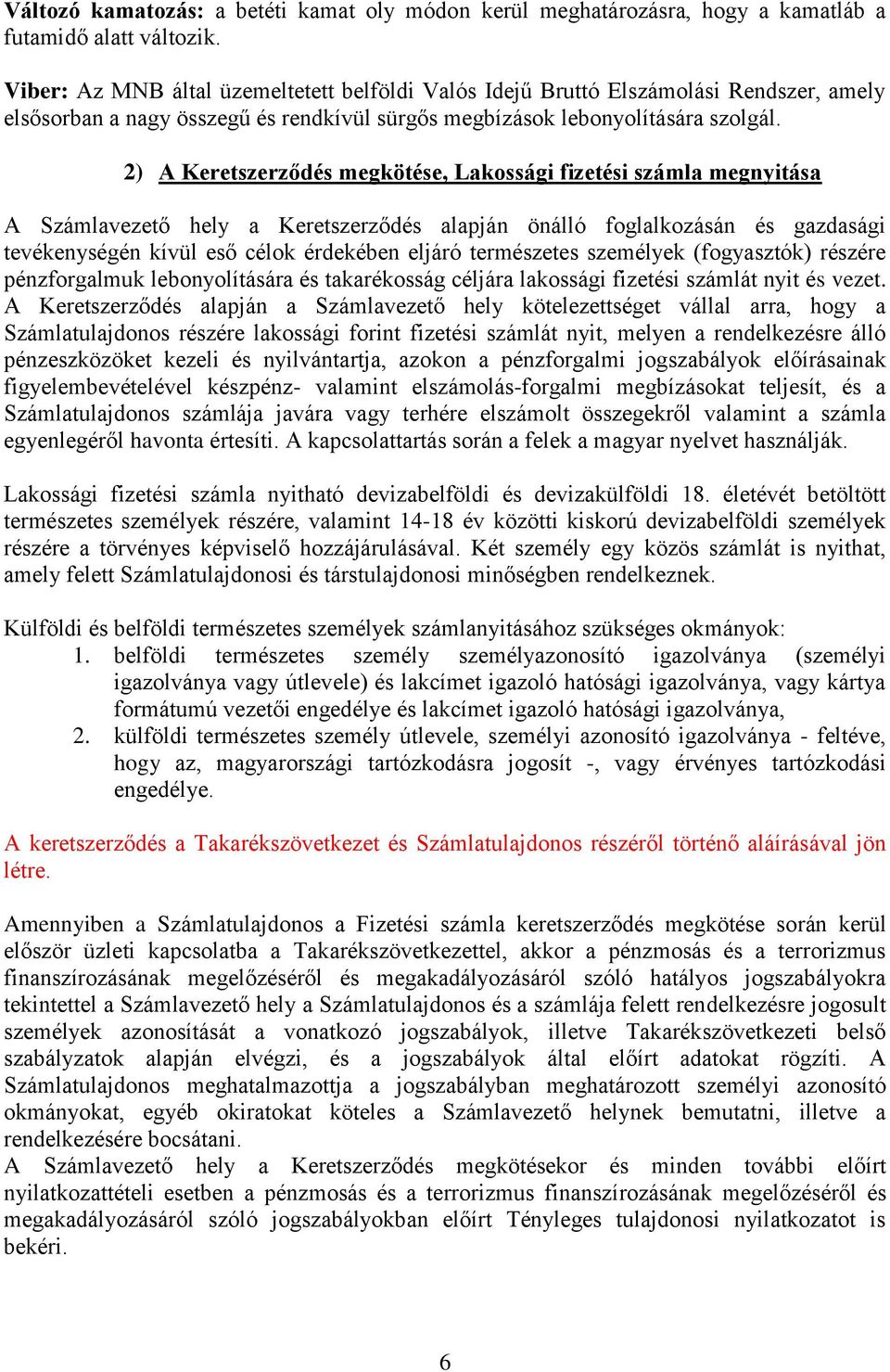 2) A Keretszerződés megkötése, Lakossági fizetési számla megnyitása A Számlavezető hely a Keretszerződés alapján önálló foglalkozásán és gazdasági tevékenységén kívül eső célok érdekében eljáró