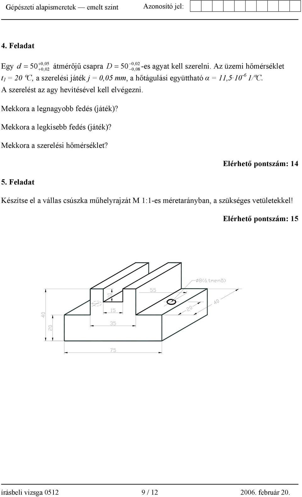 A szerelést az agy hevítésével kell elvégezni. Mekkora a legnagyobb fedés (játék)? Mekkora a legkisebb fedés (játék)?