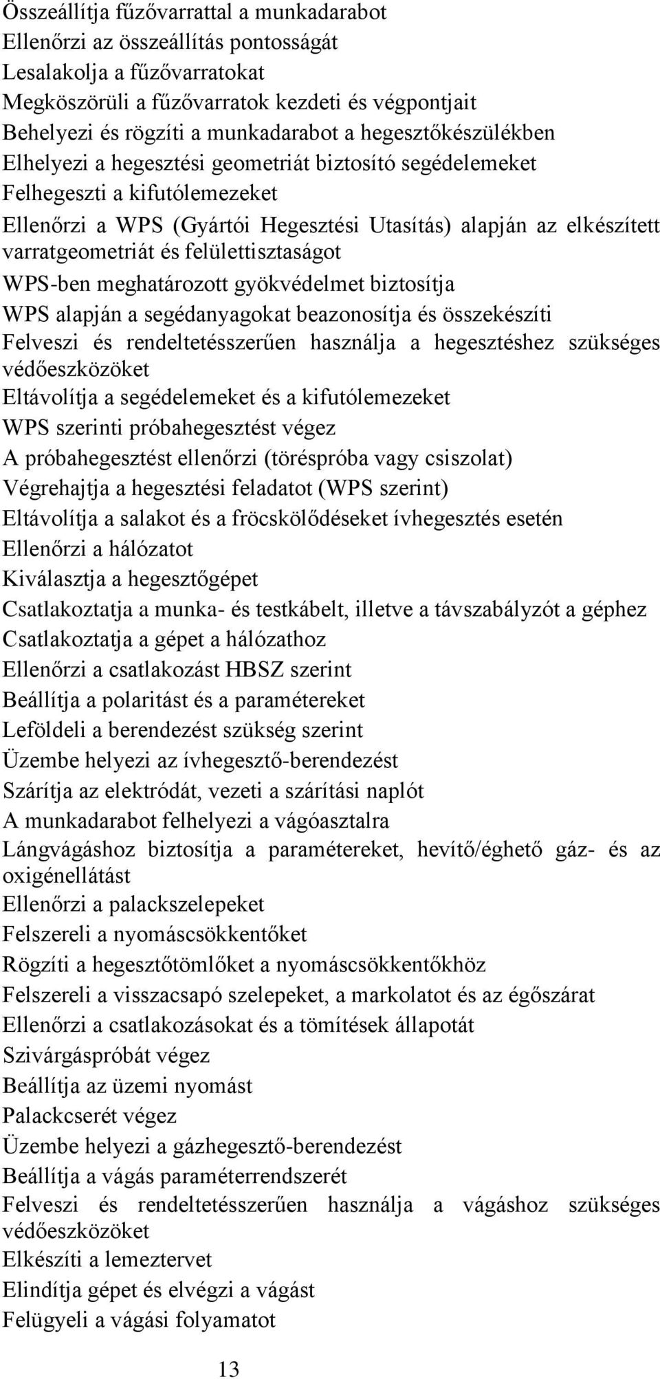 felülettisztaságot WPS-ben meghatározott gyökvédelmet biztosítja WPS alapján a segédanyagokat beazonosítja és összekészíti Felveszi és rendeltetésszerűen használja a hegesztéshez szükséges