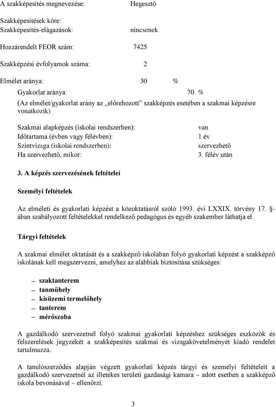 rendszerben): Ha szervezhető, mikor: van 1 év szervezhető 3. félév után 3. A képzés szervezésének feltételei Személyi feltételek Az elméleti és gyakorlati képzést a közoktatásról szóló 1993.