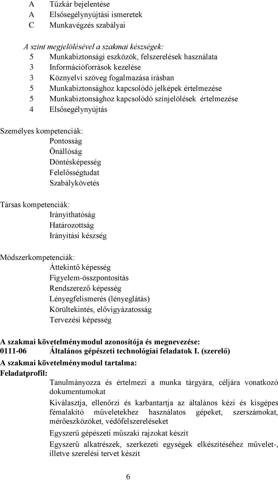 kompetenciák: Pontosság Önállóság Döntésképesség Felelősségtudat Szabálykövetés Társas kompetenciák: Irányíthatóság Határozottság Irányítási készség Módszerkompetenciák: Áttekintő képesség