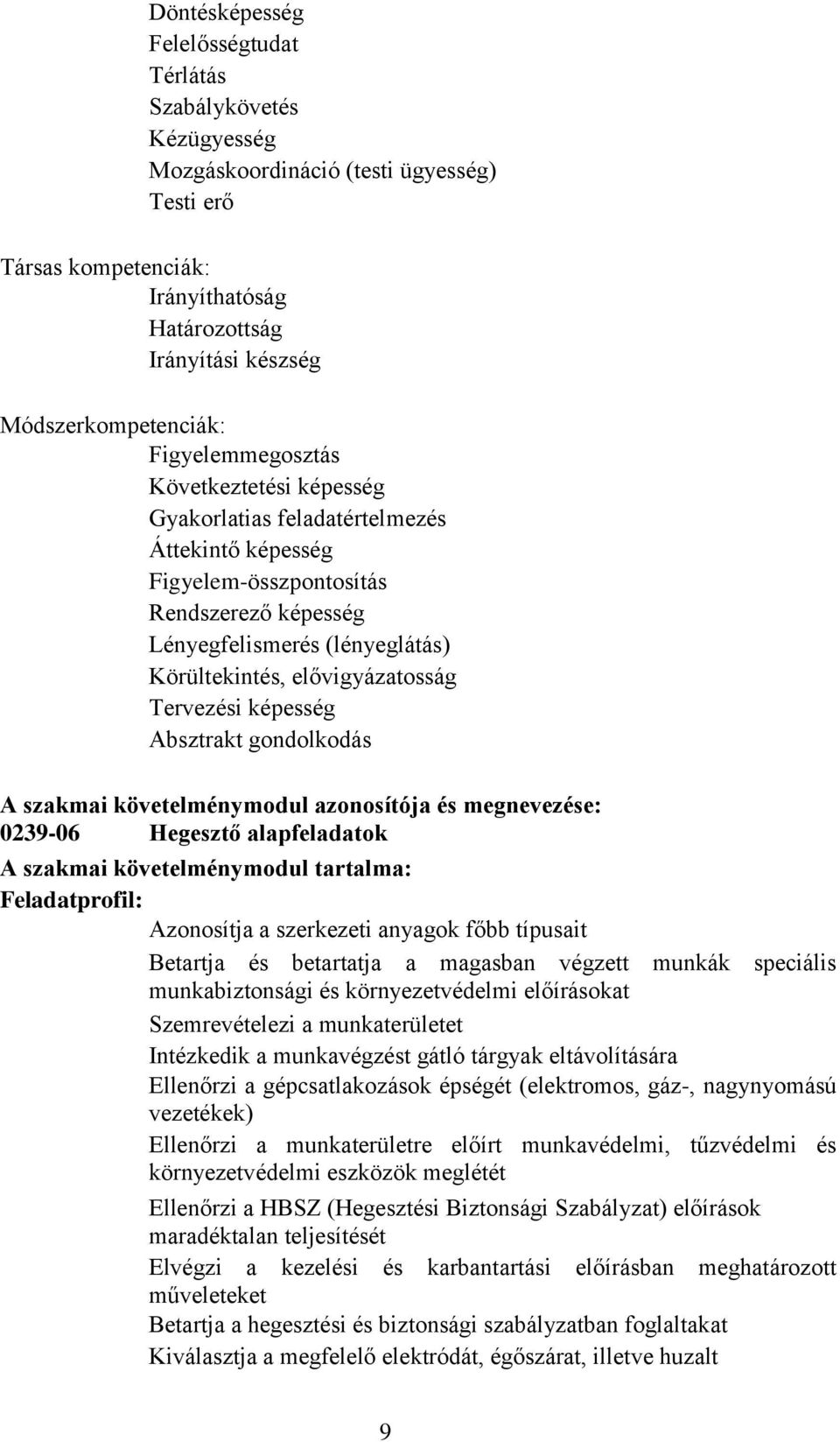 Körültekintés, elővigyázatosság Tervezési képesség Absztrakt gondolkodás A szakmai követelménymodul azonosítója és megnevezése: 0239-06 Hegesztő alapfeladatok A szakmai követelménymodul tartalma: