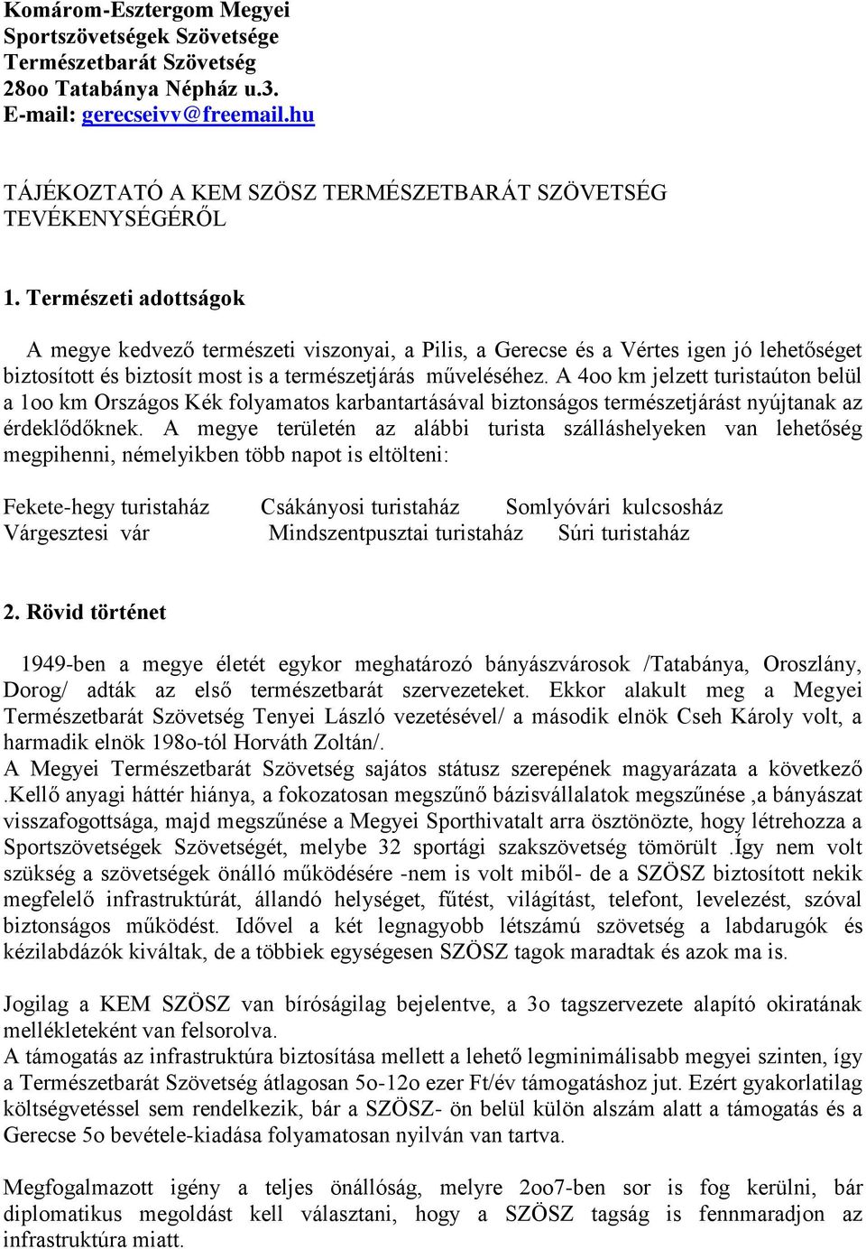 Természeti adottságok A megye kedvező természeti viszonyai, a Pilis, a Gerecse és a Vértes igen jó lehetőséget biztosított és biztosít most is a természetjárás műveléséhez.