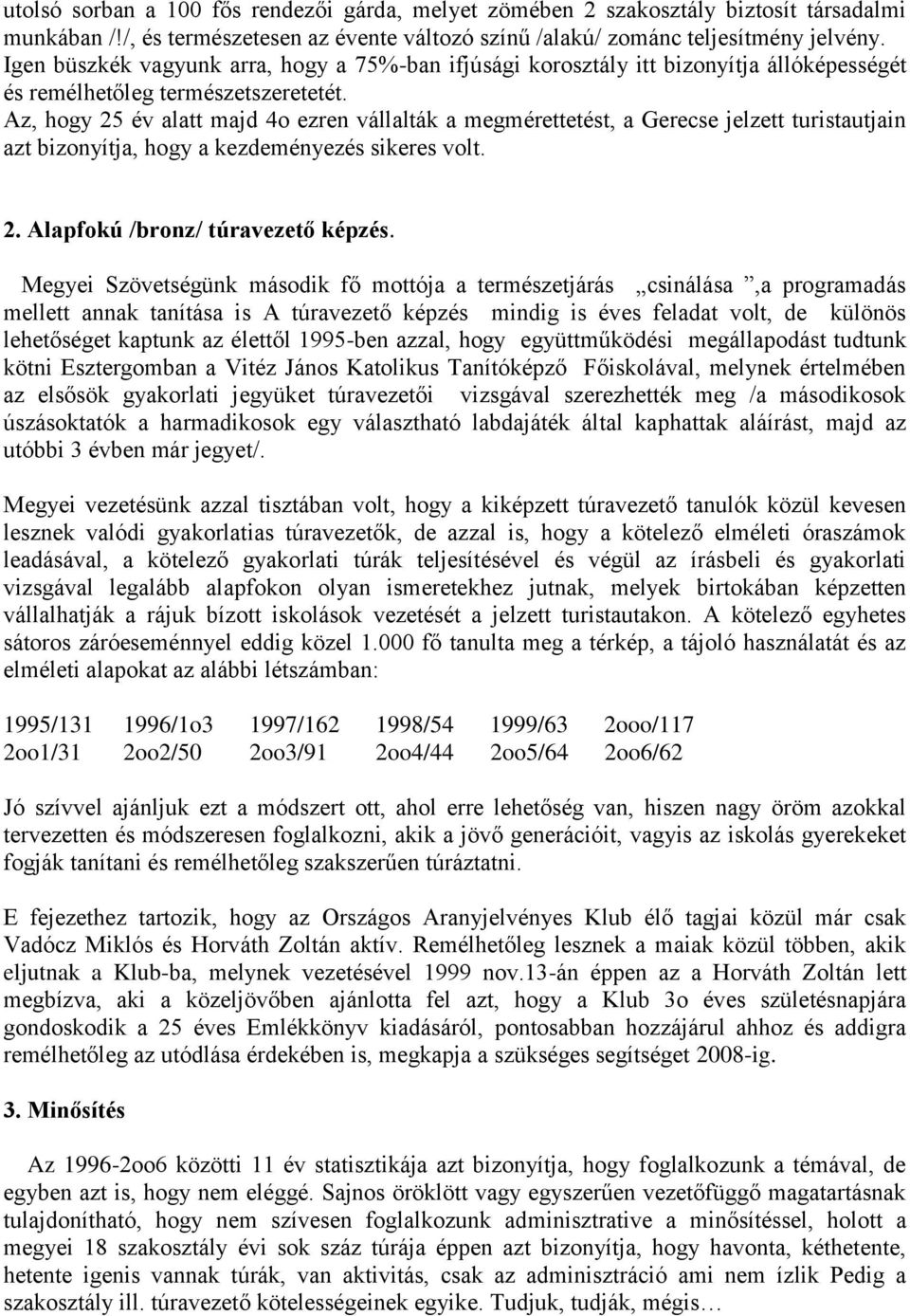 Az, hogy 25 év alatt majd 4o ezren vállalták a megmérettetést, a Gerecse jelzett turistautjain azt bizonyítja, hogy a kezdeményezés sikeres volt. 2. Alapfokú /bronz/ túravezető képzés.