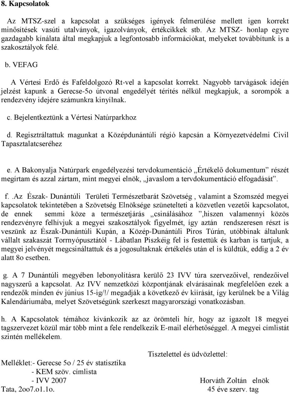 Nagyobb tarvágások idején jelzést kapunk a Gerecse-5o útvonal engedélyét térítés nélkül megkapjuk, a sorompók a rendezvény idejére számunkra kinyílnak. c. Bejelentkeztünk a Vértesi Natúrparkhoz d.