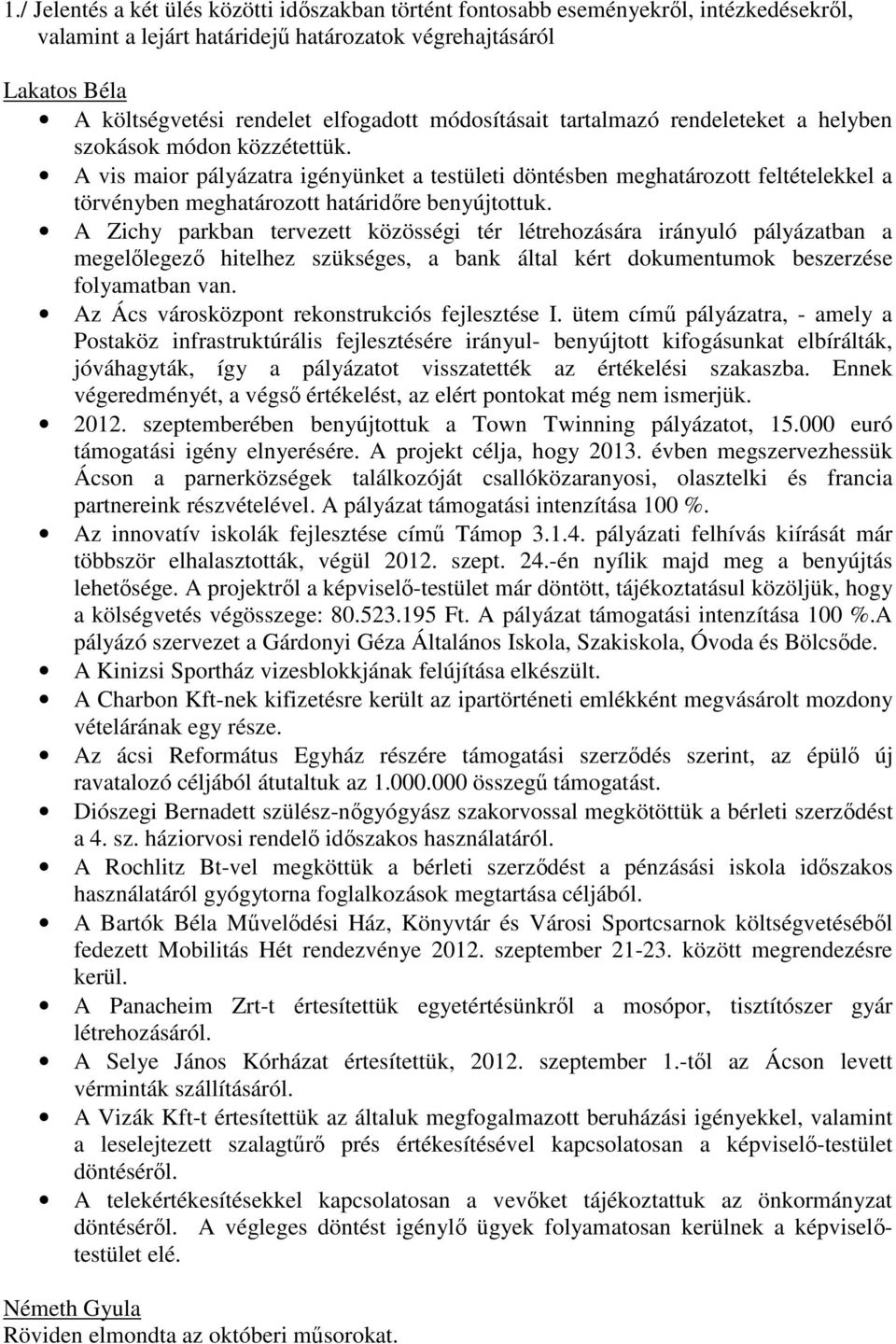 A Zichy parkban tervezett közösségi tér létrehozására irányuló pályázatban a megelőlegező hitelhez szükséges, a bank által kért dokumentumok beszerzése folyamatban van.