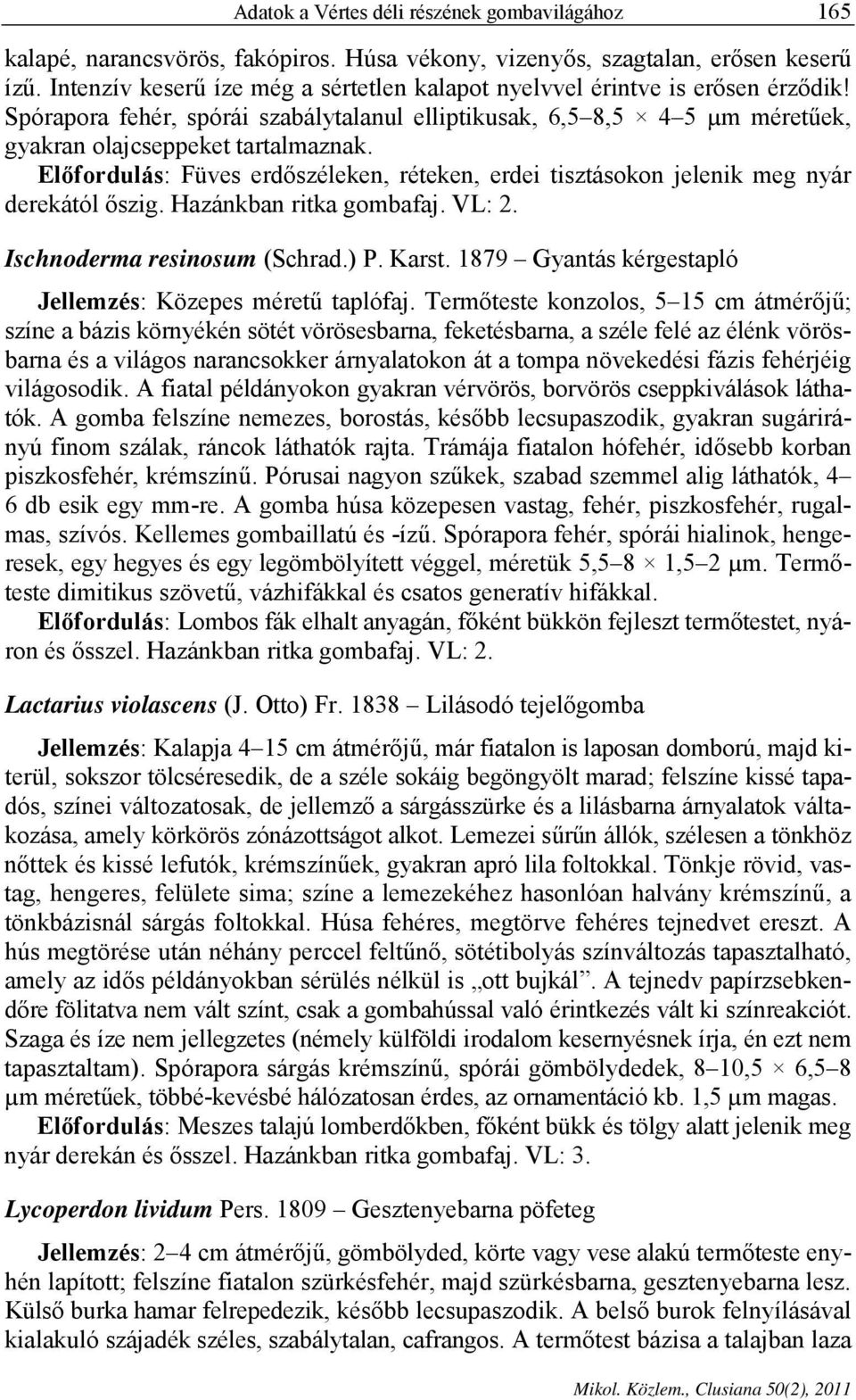 Előfordulás: Füves erdőszéleken, réteken, erdei tisztásokon jelenik meg nyár derekától őszig. Hazánkban ritka gombafaj. VL: 2. Ischnoderma resinosum (Schrad.) P. Karst.