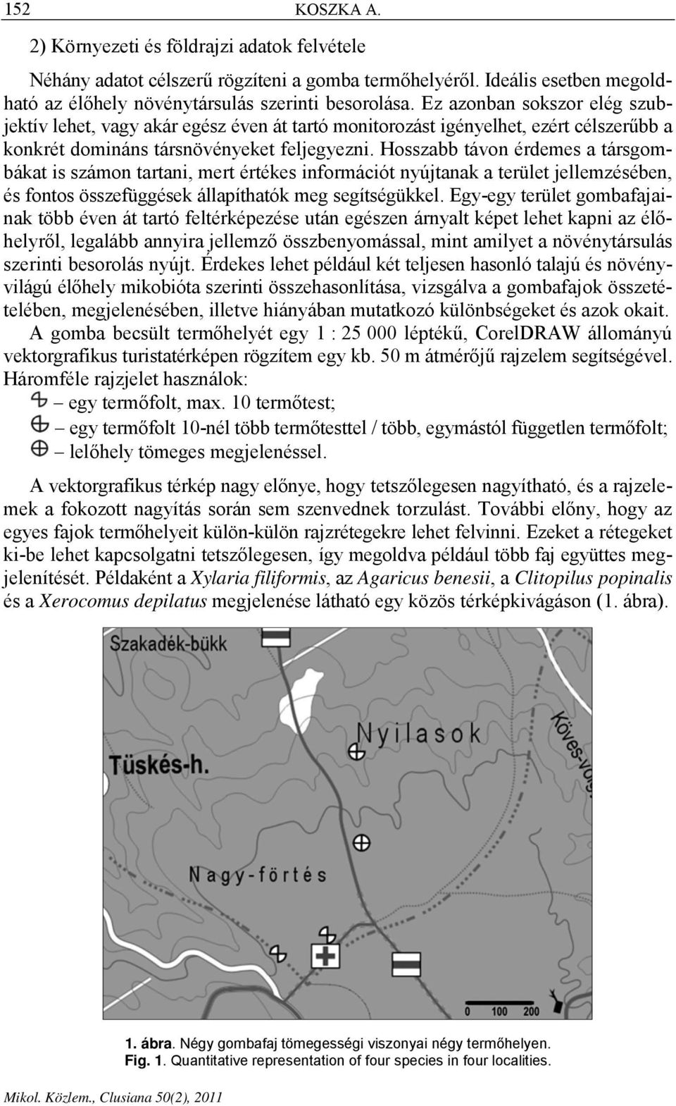 Hosszabb távon érdemes a társgombákat is számon tartani, mert értékes információt nyújtanak a terület jellemzésében, és fontos összefüggések állapíthatók meg segítségükkel.