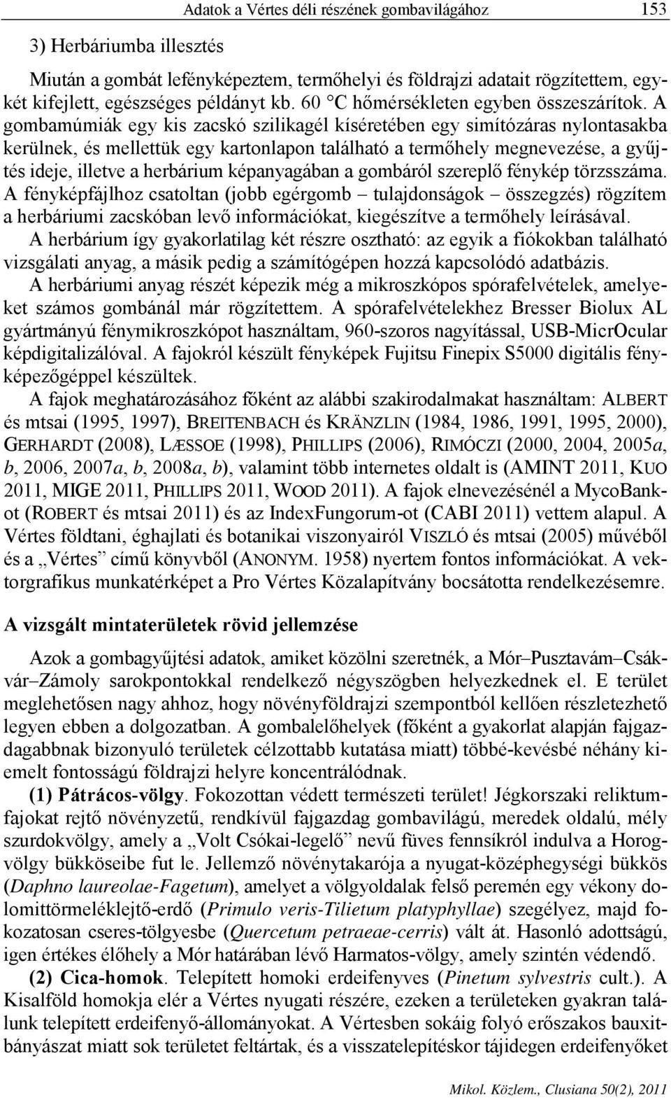 A gombamúmiák egy kis zacskó szilikagél kíséretében egy simítózáras nylontasakba kerülnek, és mellettük egy kartonlapon található a termőhely megnevezése, a gyűjtés ideje, illetve a herbárium