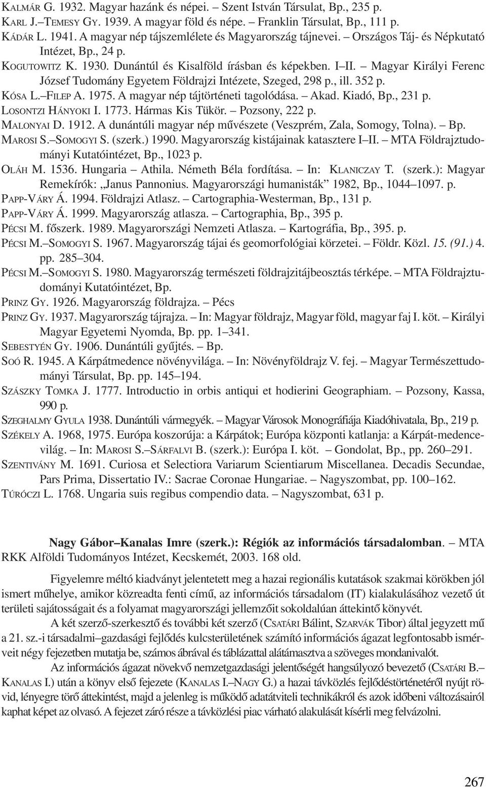 Magyar Királyi Ferenc József Tudomány Egyetem Földrajzi Intézete, Szeged, 298 p., ill. 352 p. KÓSA L. FILEP A. 1975. A magyar nép tájtörténeti tagolódása. Akad. Kiadó, Bp., 231 p. LOSONTZI HÁNYOKI I.