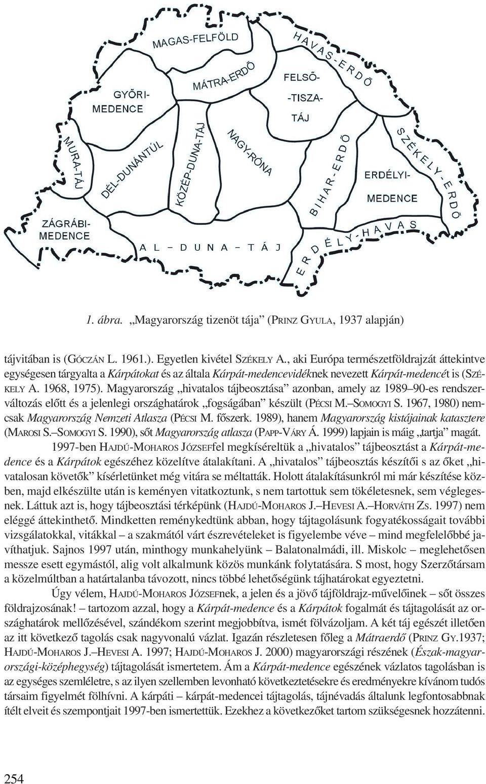 Magyarország hivatalos tájbeosztása azonban, amely az 1989 90-es rendszerváltozás elõtt és a jelenlegi országhatárok fogságában készült (PÉCSI M. SOMOGYI S.