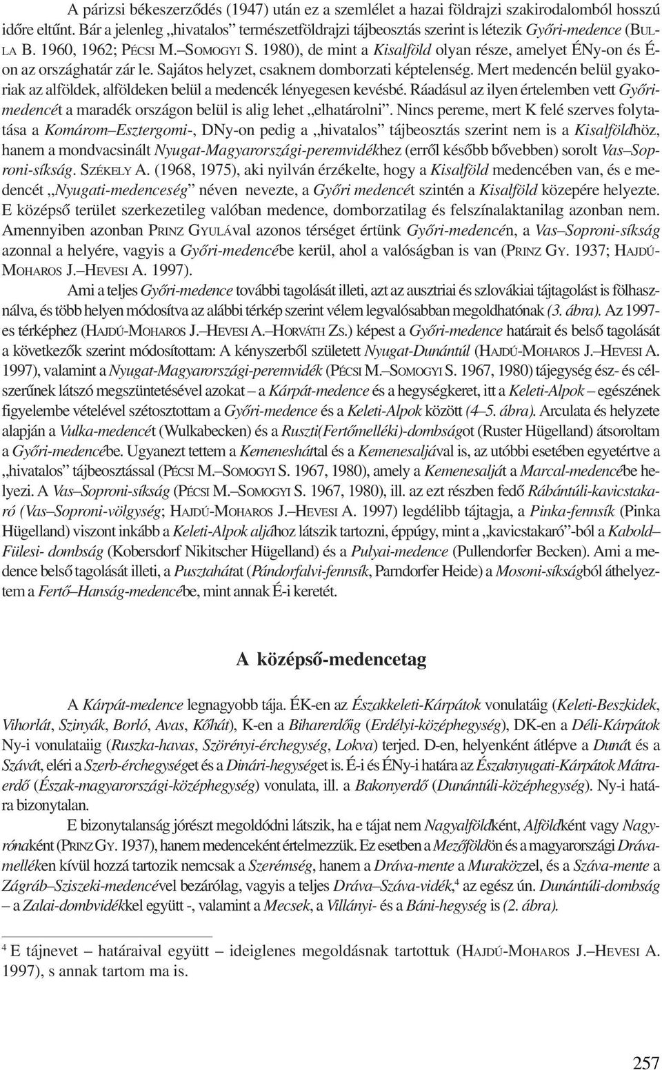 1980), de mint a Kisalföld olyan része, amelyet ÉNy-on és É- on az országhatár zár le. Sajátos helyzet, csaknem domborzati képtelenség.