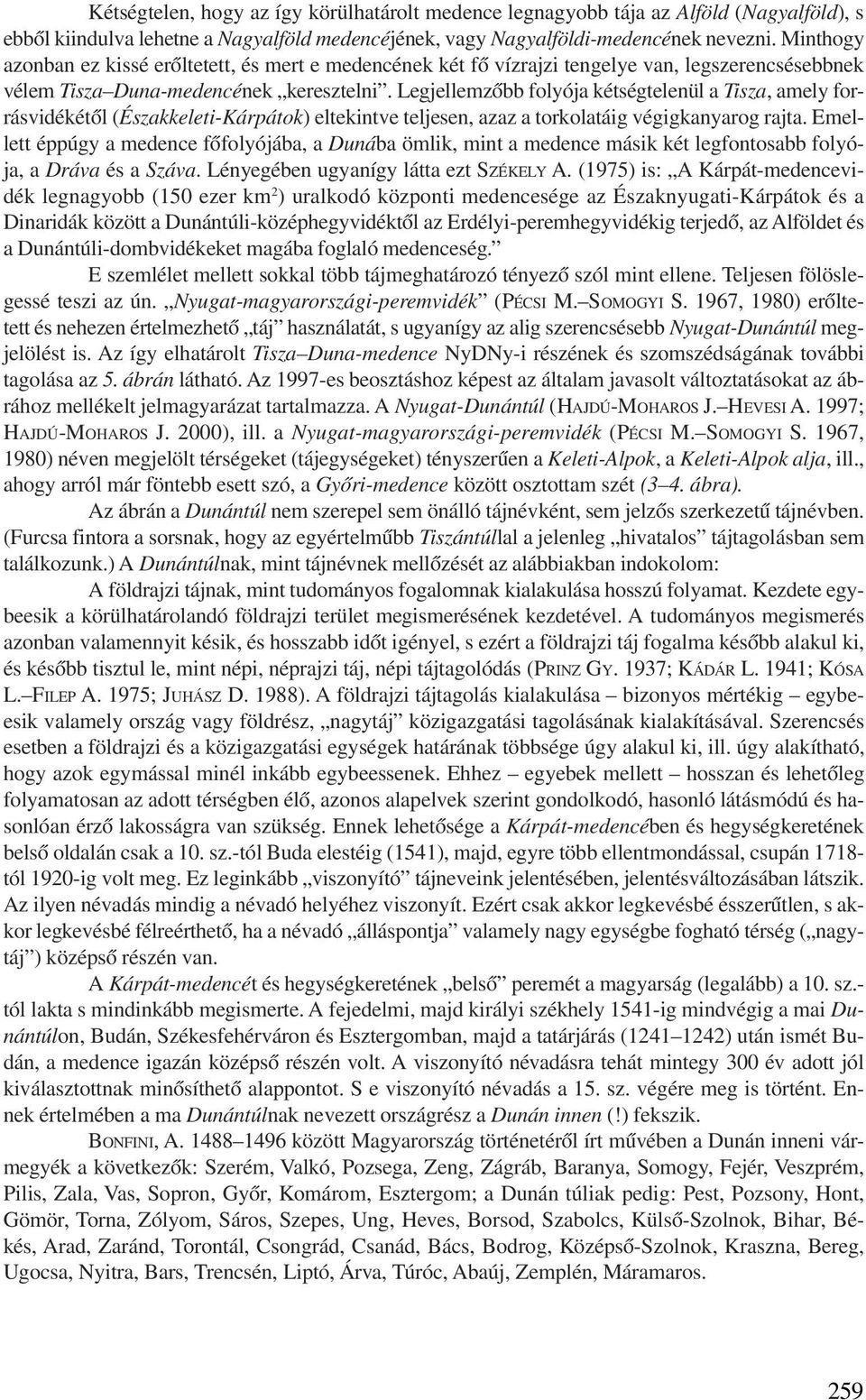 Legjellemzõbb folyója kétségtelenül a Tisza, amely forrásvidékétõl (Északkeleti-Kárpátok) eltekintve teljesen, azaz a torkolatáig végigkanyarog rajta.