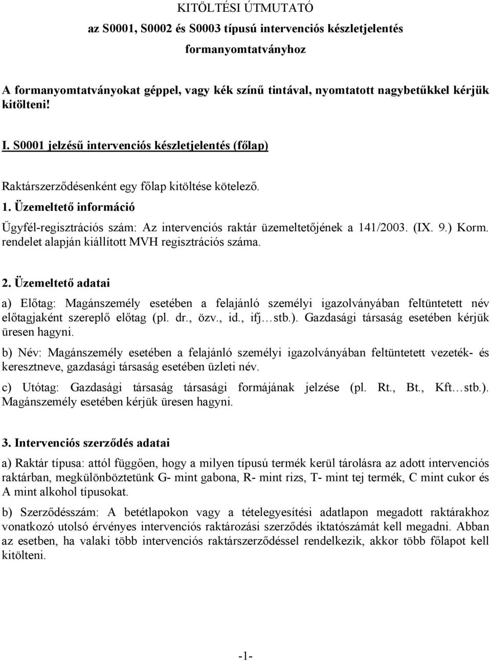 Üzemeltető információ Ügyfél-regisztrációs szám: Az intervenciós raktár üzemeltetőjének a 141/2003. (IX. 9.) Korm. rendelet alapján kiállított MVH regisztrációs száma. 2.