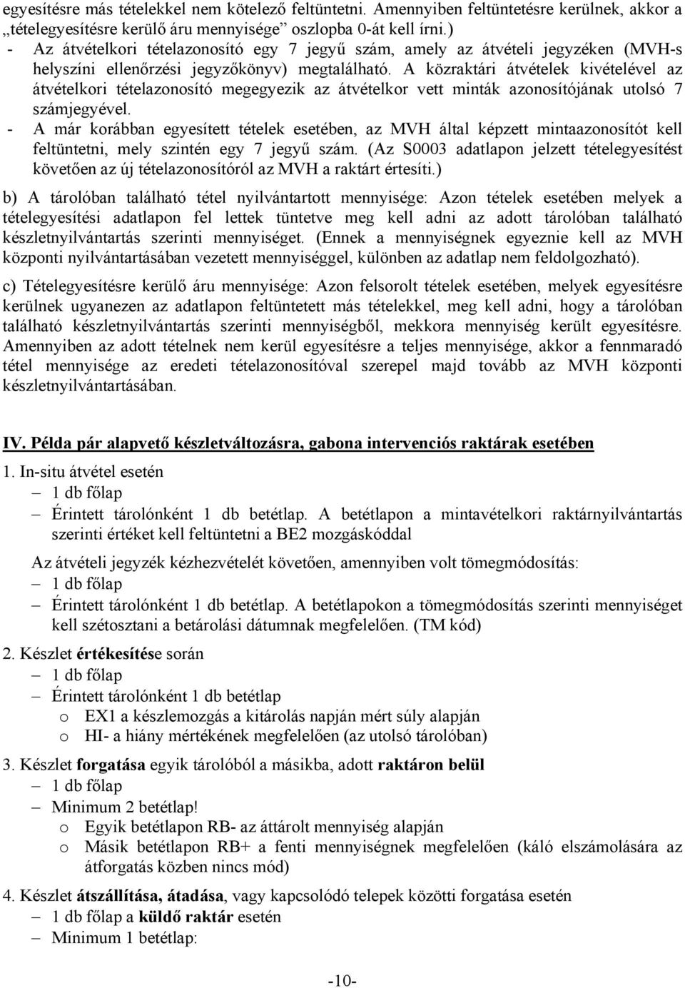 A közraktári átvételek kivételével az átvételkori tételazonosító megegyezik az átvételkor vett minták azonosítójának utolsó 7 számjegyével.