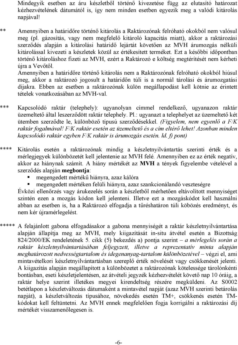 gázosítás, vagy nem megfelelő kitároló kapacitás miatt), akkor a raktározási szerződés alapján a kitárolási határidő lejártát követően az MVH árumozgás nélküli kitárolással kivezeti a készletek közül