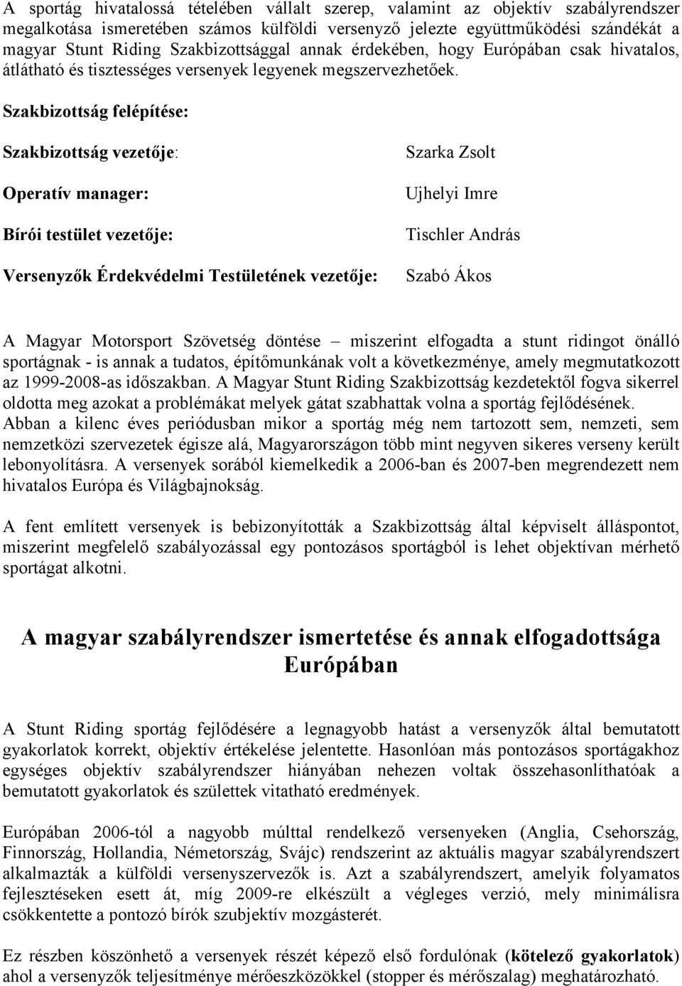 Szakbizottság felépítése: Szakbizottság vezetője: Operatív manager: Bírói testület vezetője: Versenyzők Érdekvédelmi Testületének vezetője: Szarka Zsolt Ujhelyi Imre Tischler András Szabó Ákos A