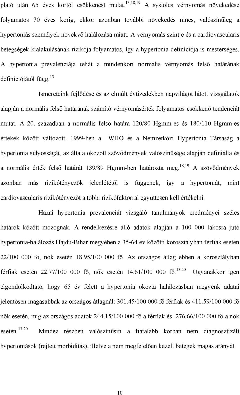 A vérnyomás szintje és a cardiovascularis betegségek kialakulásának rizikója folyamatos, így a hypertonia definíciója is mesterséges.