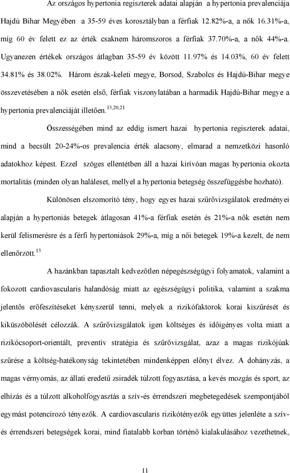 Három észak-keleti megye, Borsod, Szabolcs és Hajdú-Bihar megye összevetésében a n k esetén els, férfiak viszonylatában a harmadik Hajdú-Bihar megye a hypertonia prevalenciáját illet en.