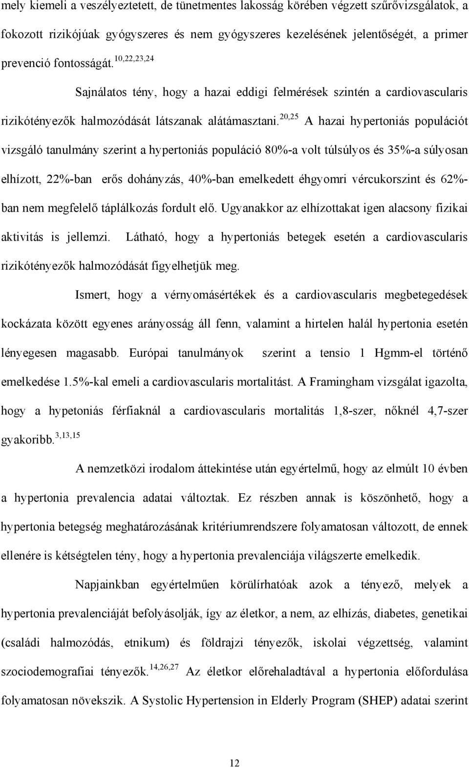 20,25 A hazai hypertoniás populációt vizsgáló tanulmány szerint a hypertoniás populáció 80%-a volt túlsúlyos és 35%-a súlyosan elhízott, 22%-ban er s dohányzás, 40%-ban emelkedett éhgyomri